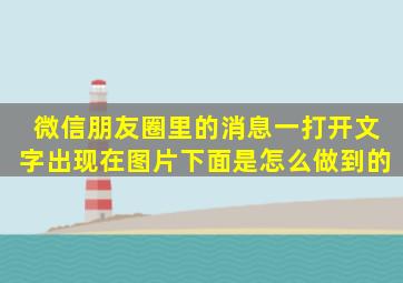 微信朋友圈里的消息一打开文字出现在图片下面是怎么做到的(