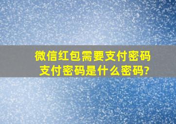 微信红包需要支付密码,支付密码是什么密码?