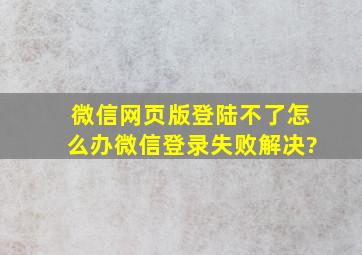 微信网页版登陆不了怎么办微信登录失败解决?