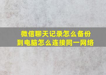 微信聊天记录怎么备份到电脑怎么连接同一网络