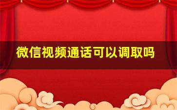 微信视频通话可以调取吗