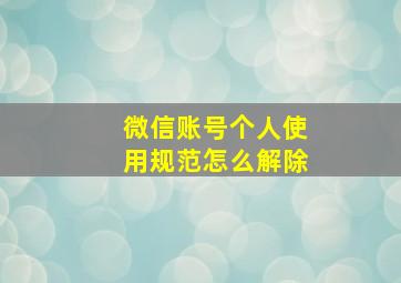 微信账号个人使用规范怎么解除