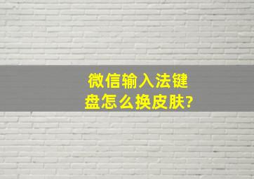 微信输入法键盘怎么换皮肤?