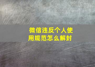 微信违反个人使用规范怎么解封 