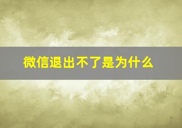 微信退出不了是为什么