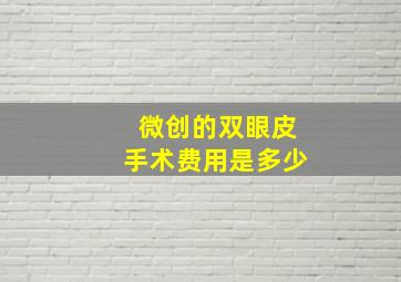 微创的双眼皮手术费用是多少