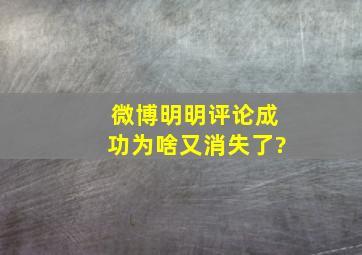 微博明明评论成功,为啥又消失了?