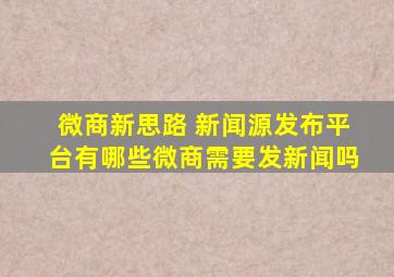 微商新思路 新闻源发布平台有哪些,微商需要发新闻吗