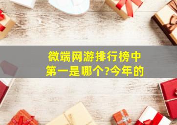 微端网游排行榜中第一是哪个?今年的