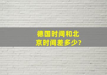 德国时间和北京时间差多少?