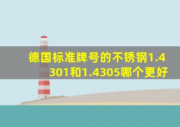 德国标准牌号的不锈钢1.4301和1.4305哪个更好(