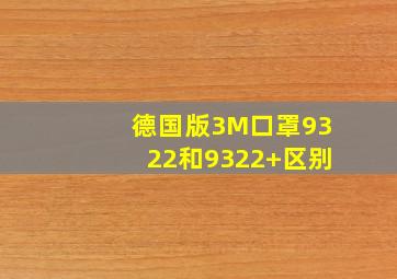 德国版3M口罩9322和9322+区别