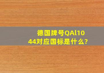 德国牌号QAl1044对应国标是什么?