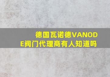 德国瓦诺德VANODE阀门代理商,有人知道吗