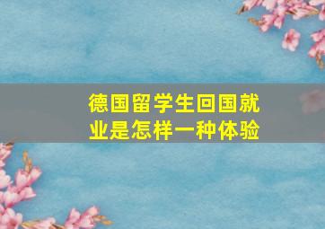 德国留学生回国就业是怎样一种体验