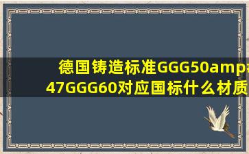 德国铸造标准GGG50/GGG60对应国标什么材质