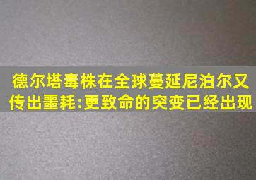 德尔塔毒株在全球蔓延,尼泊尔又传出噩耗:更致命的突变已经出现