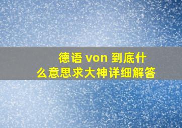 德语 von 到底什么意思,求大神详细解答