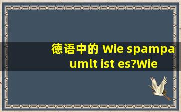 德语中的 Wie spät ist es?Wie viel Uhr i...