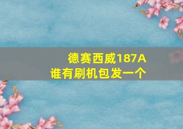 德赛西威187A谁有刷机包发一个