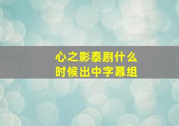 心之影泰剧什么时候出中字幕组