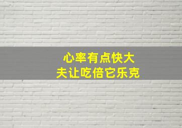 心率有点快,大夫让吃倍它乐克,