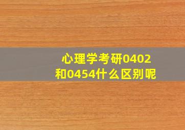 心理学考研0402和0454什么区别呢