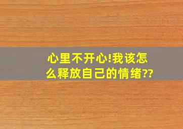 心里不开心!我该怎么释放自己的情绪??