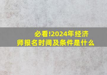 必看!2024年经济师报名时间及条件是什么