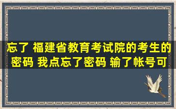 忘了 福建省教育考试院的考生的密码, 我点忘了密码 输了帐号可是密码...