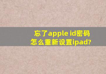 忘了apple id密码 怎么重新设置ipad?