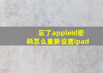 忘了appleid密码怎么重新设置ipad(