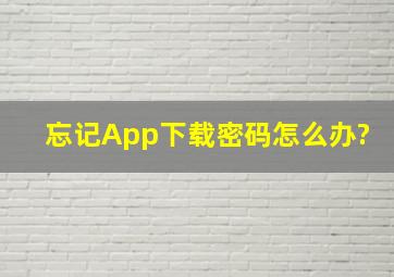 忘记App下载密码怎么办?