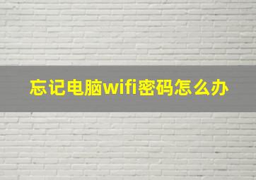 忘记电脑wifi密码怎么办