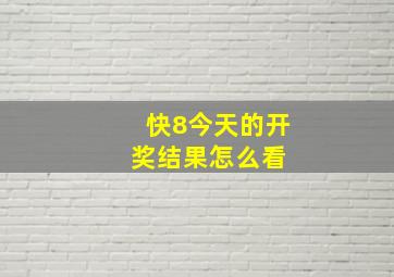 快8今天的开奖结果怎么看 