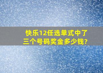 快乐12任选单式中了三个号码,奖金多少钱?