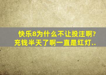 快乐8为什么不让投注啊?充钱半天了啊,一直是红灯..