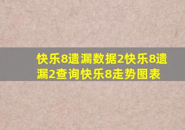 快乐8遗漏数据2快乐8遗漏2查询快乐8走势图表 