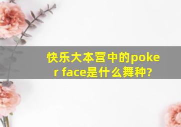 快乐大本营中的poker face是什么舞种?