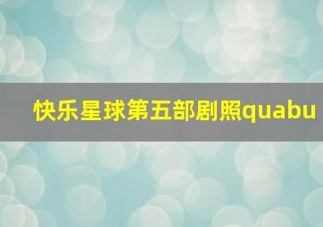 快乐星球第五部剧照quabu