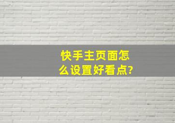 快手主页面怎么设置好看点?