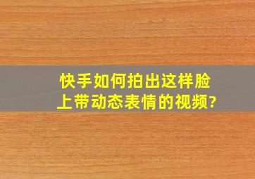 快手如何拍出这样脸上带动态表情的视频?