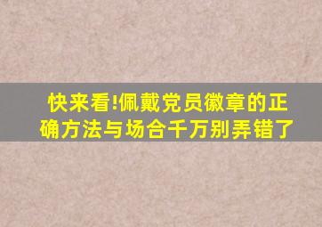 快来看!佩戴党员徽章的正确方法与场合,千万别弄错了