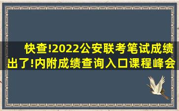 快查!2022公安联考笔试成绩出了!(内附成绩查询入口)课程峰会