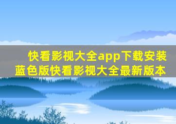 快看影视大全app下载安装蓝色版快看影视大全最新版本