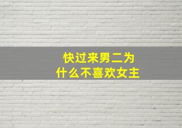 快过来男二为什么不喜欢女主