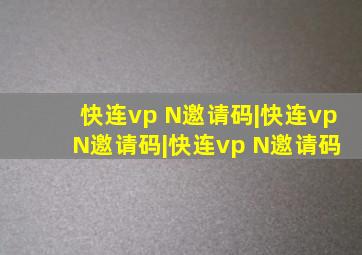 快连vp N邀请码|快连vp N邀请码|快连vp N邀请码