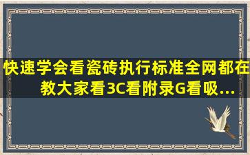 快速学会看瓷砖执行标准。全网都在教大家看3C、看附录G、看吸...