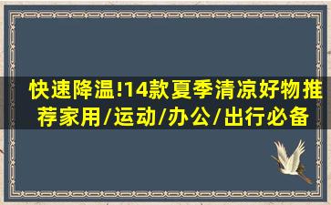 快速降温!14款夏季清凉好物推荐,家用/运动/办公/出行必备 