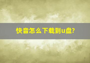 快音怎么下载到u盘?